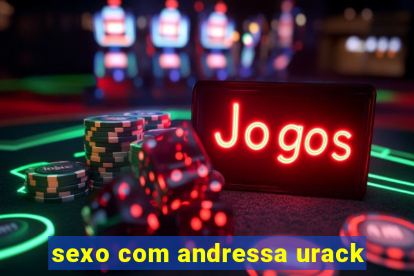 sexo com andressa urack